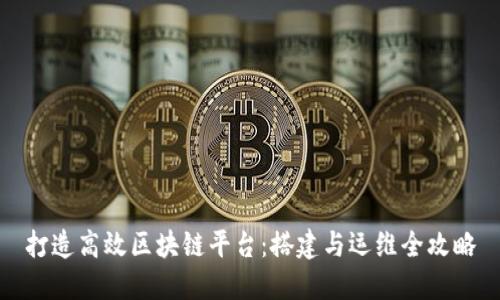 打造高效区块链平台：搭建与运维全攻略