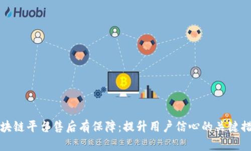 区块链平台售后有保障：提升用户信心的关键措施