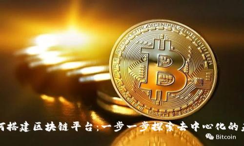 如何搭建区块链平台：一步一步探索去中心化的未来
