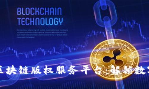 打造创新的区块链版权服务平台：解锁数字创作的未来