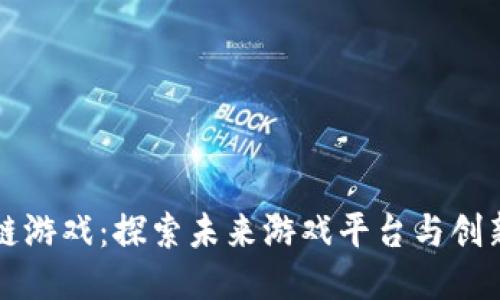 区块链游戏：探索未来游戏平台与创新趋势