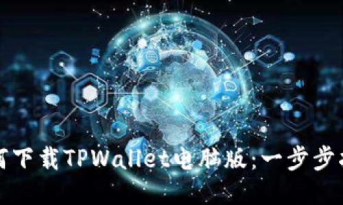 如何下载TPWallet电脑版：一步步指南