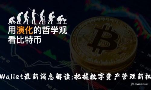 TPWallet最新消息解读：把握数字资产管理新机遇