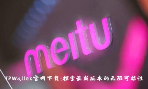 TPWallet官网下载：探索最新版本的无限可能性