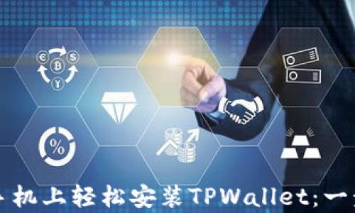 
如何在安卓手机上轻松安装TPWallet：一步一步的指南