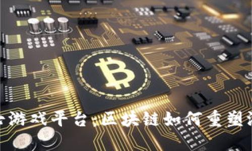 探索三七游戏平台：区块链如何重塑游戏体验
