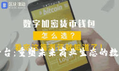 区块链商务平台：重塑未来商业生态的数字化转型利器