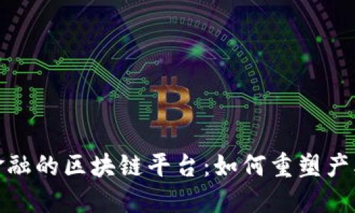 探秘用友金融的区块链平台：如何重塑产业金融生态