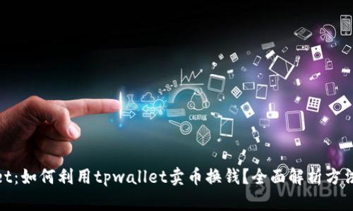 tpwallet：如何利用tpwallet卖币换钱？全面解析方法与技巧