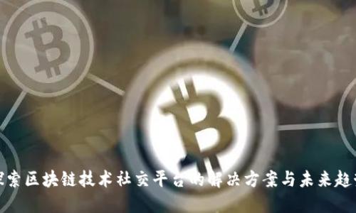 探索区块链技术社交平台的解决方案与未来趋势