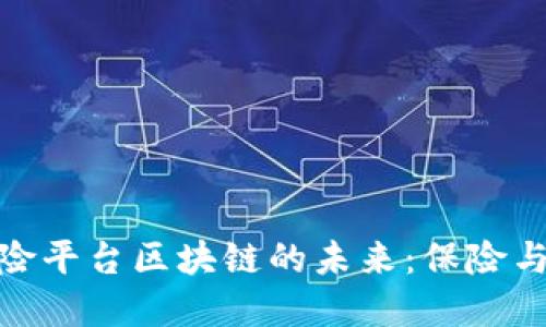 探索中保信意健险平台区块链的未来：保险与技术的完美结合