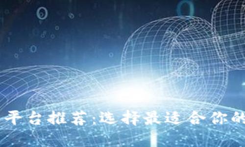 区块链开发平台推荐：选择最适合你的区块链项目