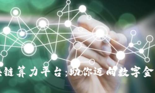 探索区块链算力平台：助你迈向数字金融新纪元