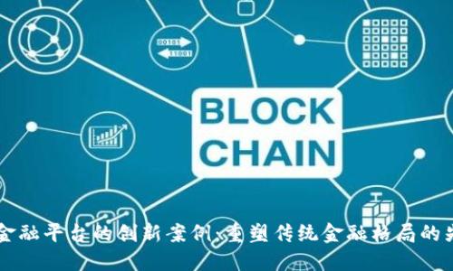 区块链金融平台的创新案例：重塑传统金融格局的先锋探索