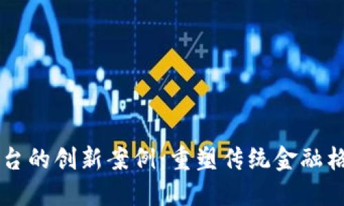 区块链金融平台的创新案例：重塑传统金融格局的先锋探索