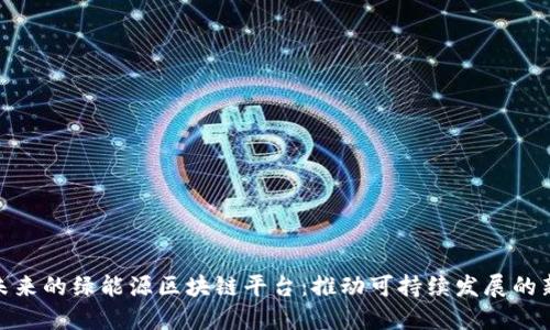 探索未来的绿能源区块链平台：推动可持续发展的新趋势