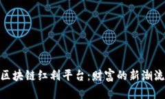 : 揭秘区块链红利平台：财富的新潮流与机遇