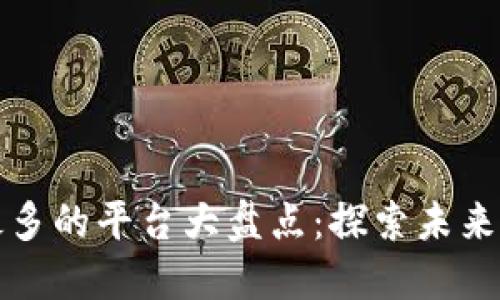 区块链运用最多的平台大盘点：探索未来科技的新领域