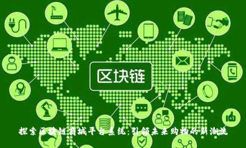 探索区块链商城平台系统：引领未来购物的新潮流
