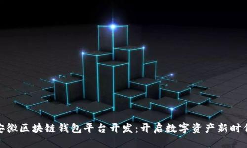 安徽区块链钱包平台开发：开启数字资产新时代