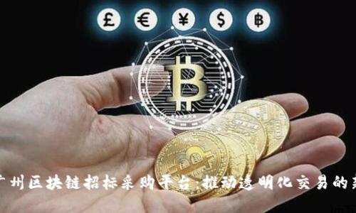 探索广州区块链招标采购平台：推动透明化交易的新趋势
