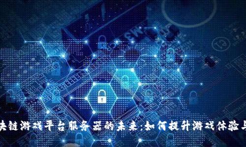 探索区块链游戏平台服务器的未来：如何提升游戏体验与安全性