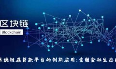 区块链在贷款平台的创新应用：重塑金融生态圈