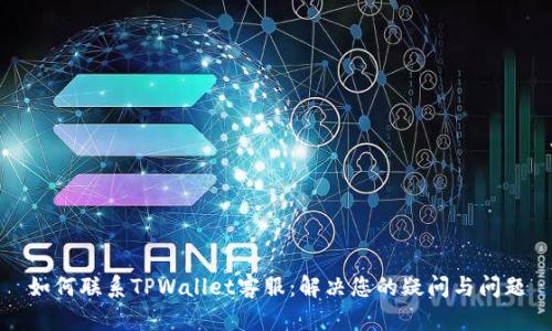 如何联系TPWallet客服：解决您的疑问与问题