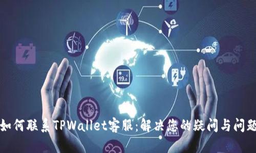 如何联系TPWallet客服：解决您的疑问与问题