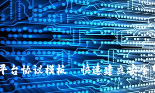 免费下载区块链平台协议模板—快速建立安全可靠的区块链项目