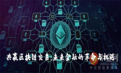 共赢区块链交易：未来金融的革命与机遇
