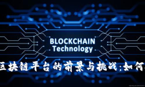大众创业区块链平台的前景与挑战：如何抓住机遇?