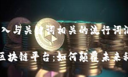 思考一个的，融入与关键词相关的流行词汇或趋势

揭秘首家卫星区块链平台：如何颠覆未来科技与金融格局