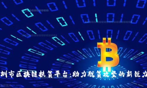 深圳市区块链扶贫平台：助力脱贫攻坚的新锐力量