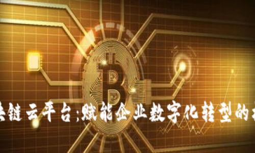 腾讯区块链云平台：赋能企业数字化转型的核心引擎