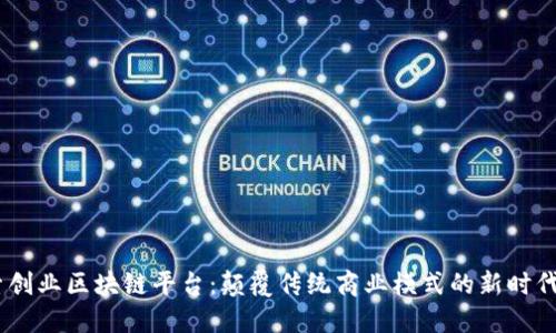 :探索创业区块链平台：颠覆传统商业模式的新时代机遇
