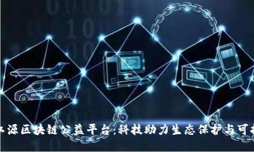 探索三江源区块链公益平台：科技助力生态保护与可持续发展
