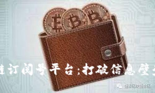 揭秘区块链订阅号平台：打破信息壁垒的新生态