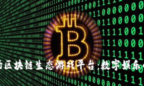 探索艾场区块链生态游戏平台：数字娱乐的新趋势