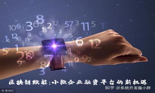 区块链赋能：小微企业融资平台的新机遇