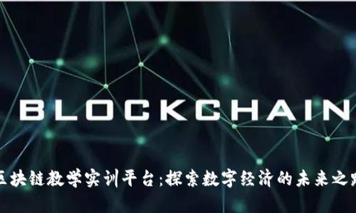 区块链教学实训平台：探索数字经济的未来之路