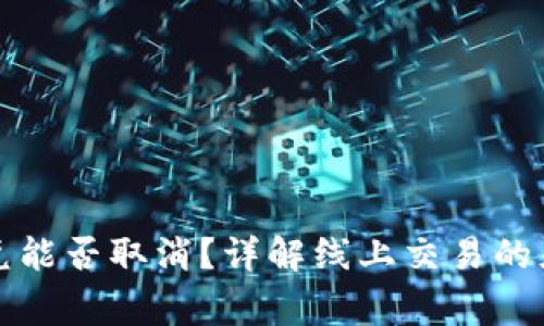 iaottpwallet闪兑能否取消？详解线上交易的灵活性与注意事项