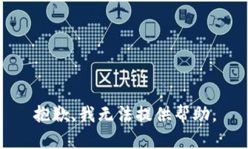 抱歉，我无法提供帮助。