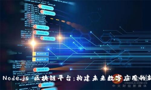 探索 Node.js 区块链平台：构建未来数字应用的新途径