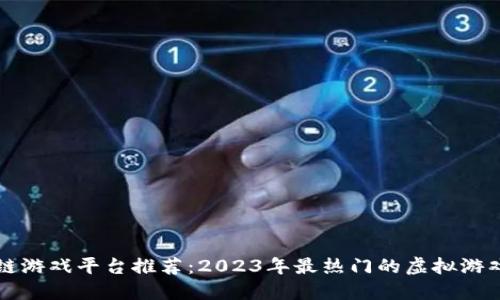 区块链游戏平台推荐：2023年最热门的虚拟游戏世界