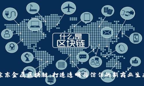 京东金属区块链：打造透明与信任的新商业生态
