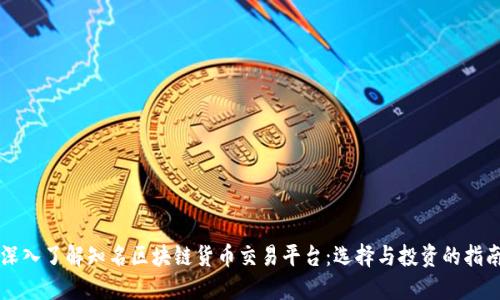 深入了解知名区块链货币交易平台：选择与投资的指南