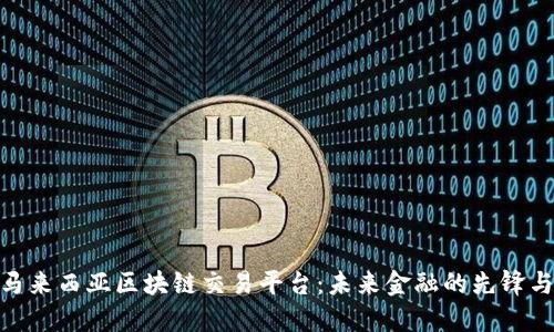 探索马来西亚区块链交易平台：未来金融的先锋与机会