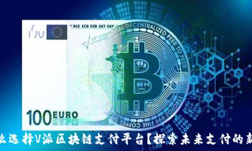   
为什么选择V派区块链支付平台？探索未来支付的新趋势