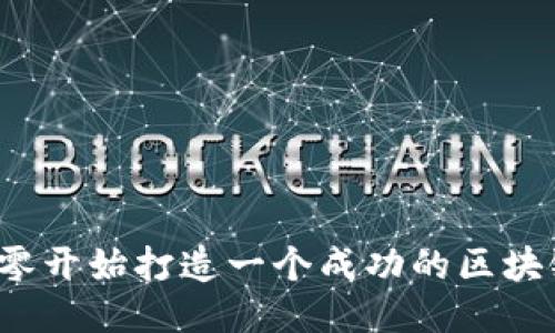 如何从零开始打造一个成功的区块链平台？